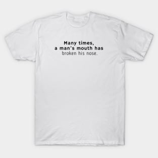 Many times, a man’s mouth has broken his nose. T-Shirt